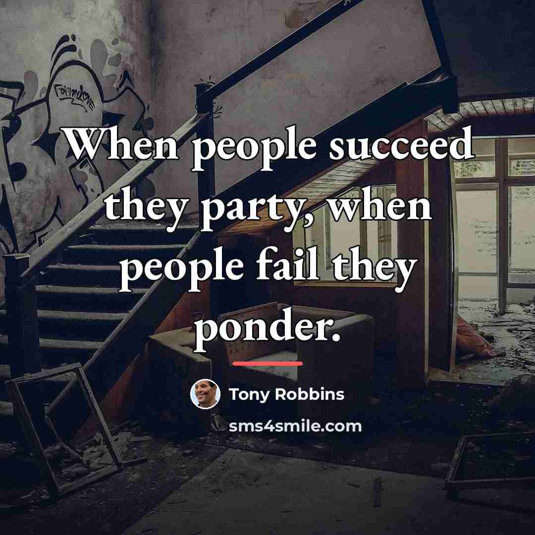 “When people succeed they party, when people fail they ponder.…” quote by Tony Robbins