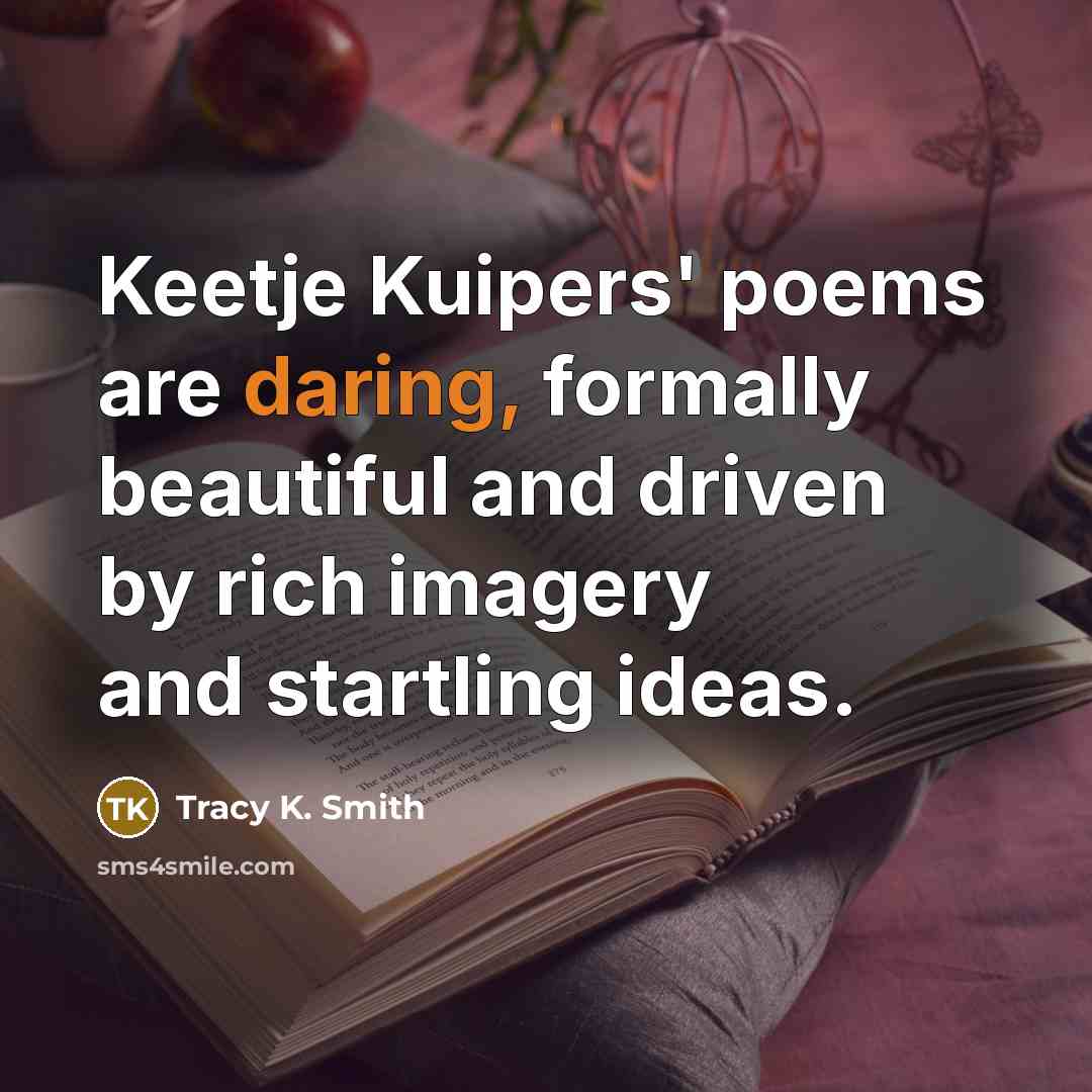 “Keetje Kuipers' poems are daring, formally beautiful and driven by…” quote by Tracy K. Smith