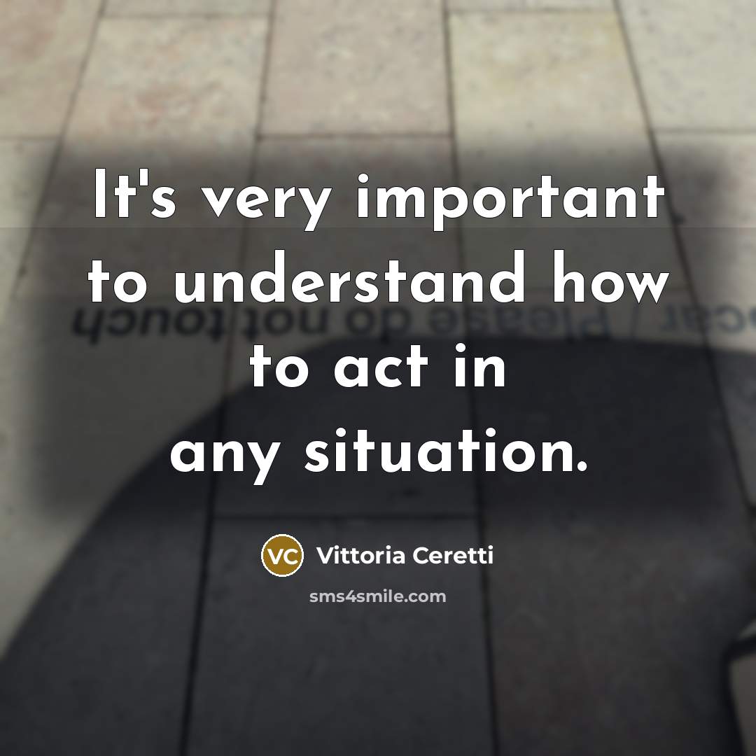 “It's very important to understand how to act in any…” quote by Vittoria Ceretti