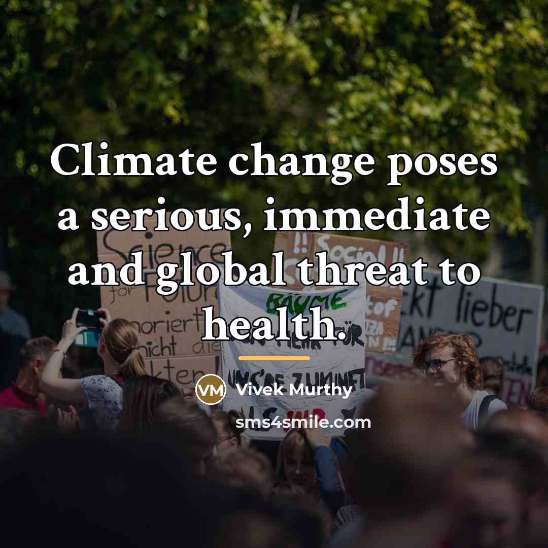 “Climate change poses a serious, immediate and global threat to…” quote by Vivek Murthy