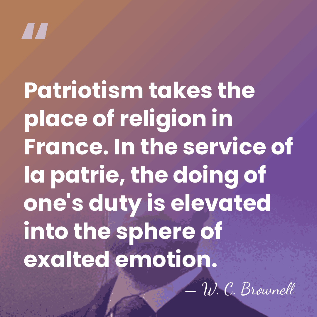 Patriotism takes the place of religion in France. In the service of&hellip; - W. C. Brownell