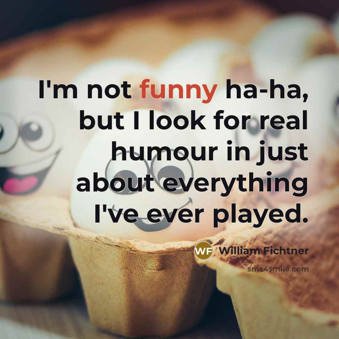 “I'm not funny ha-ha, but I look for real humour…” quote by William Fichtner