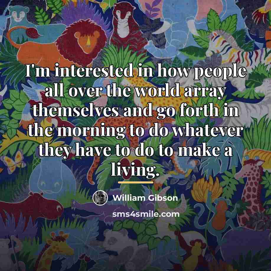 “I'm interested in how people all over the world array…” quote by William Gibson