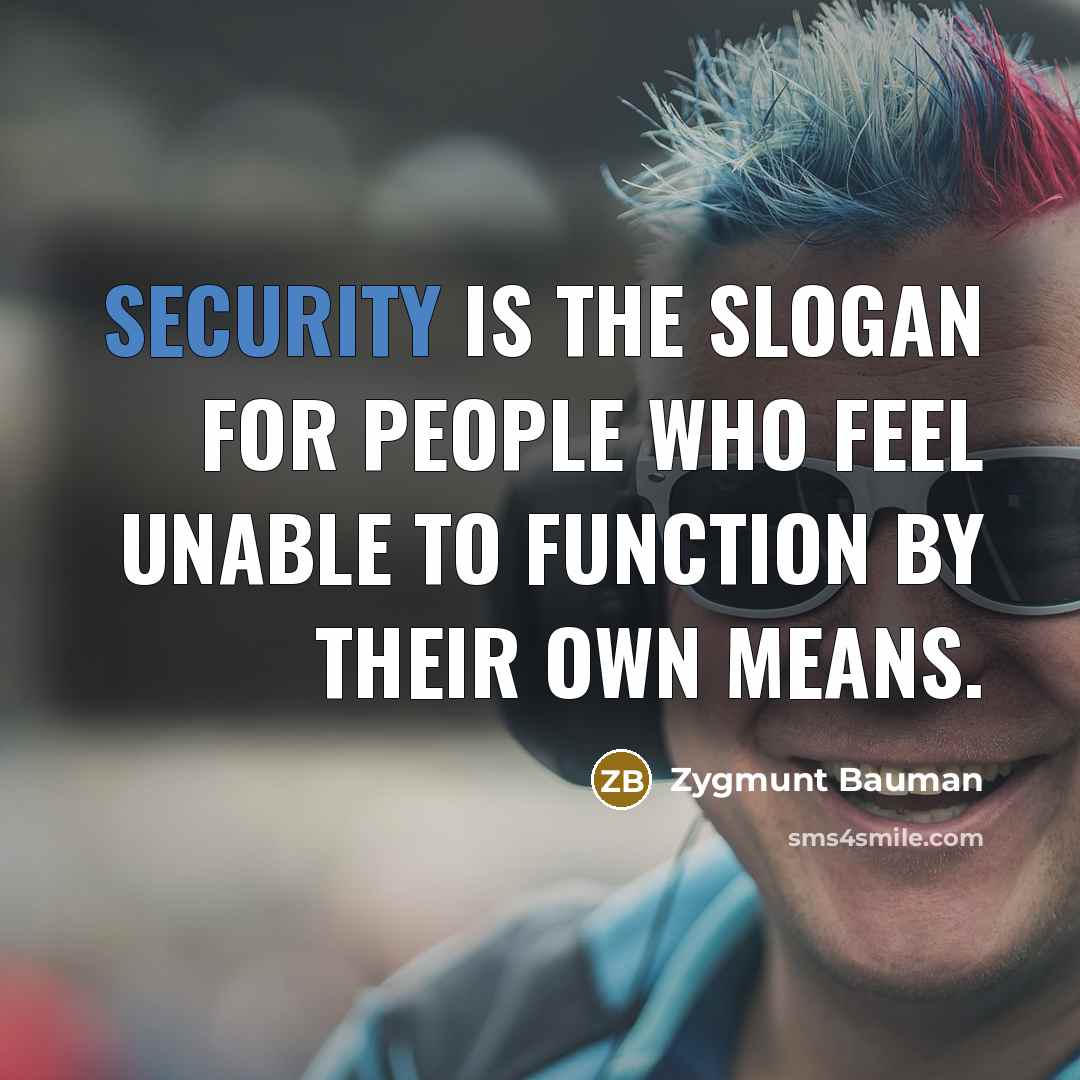 “Security is the slogan for people who feel unable to…” quote by Zygmunt Bauman