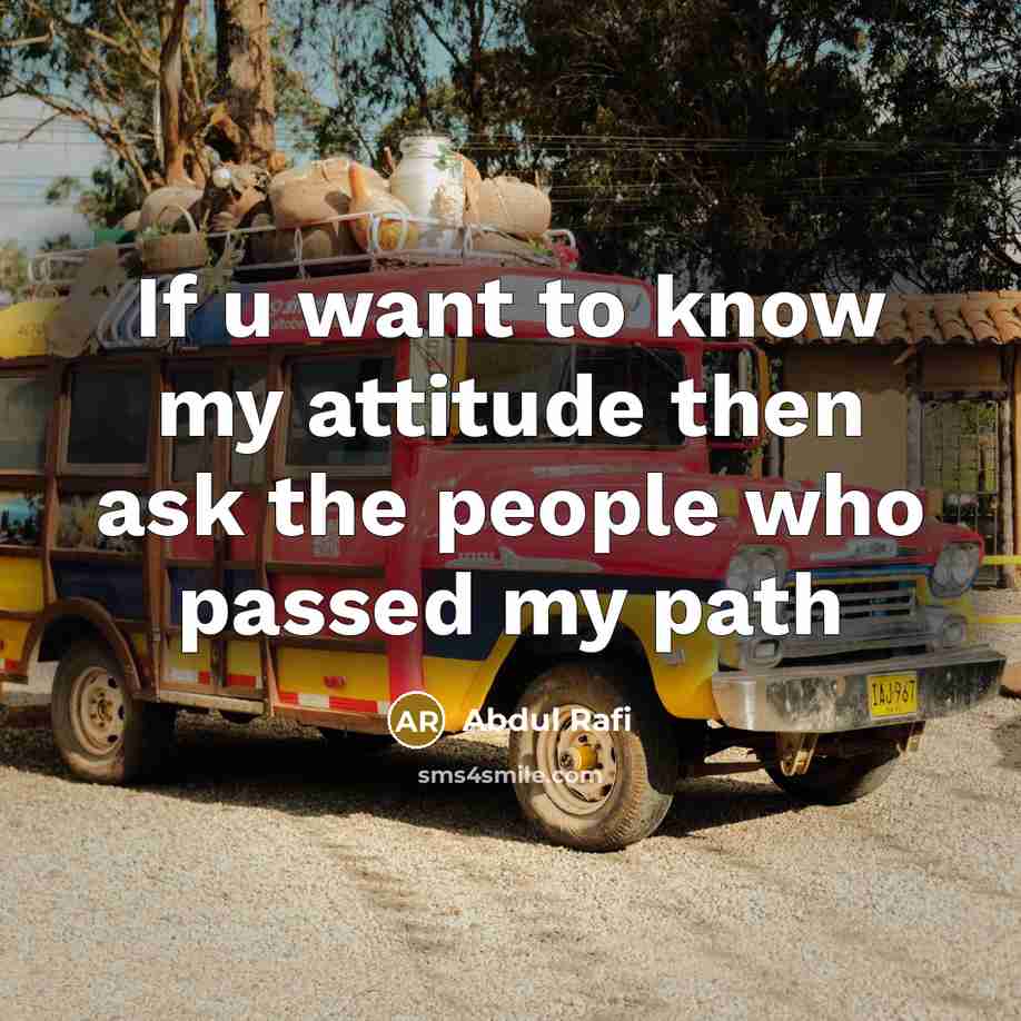 “If u want to know my attitude then ask the…” quote by Abdul Rafi