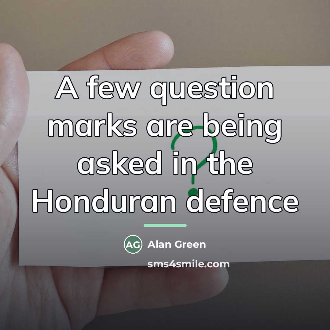 “A few question marks are being asked in the Honduran…” quote by Alan Green