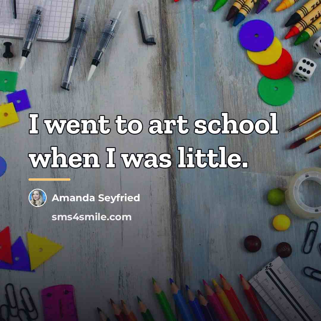 “I went to art school when I was little.…” quote by Amanda Seyfried