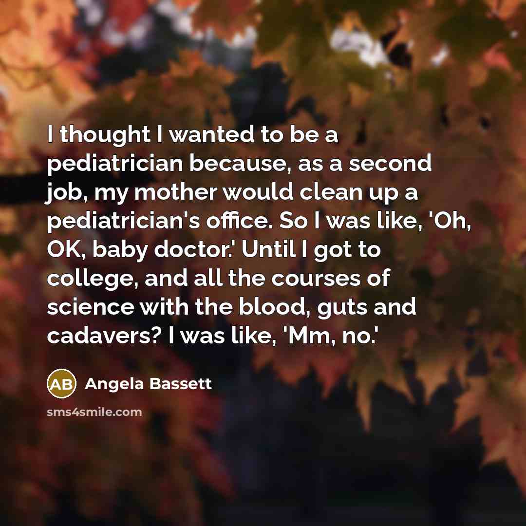 “I thought I wanted to be a pediatrician because, as…” quote by Angela Bassett