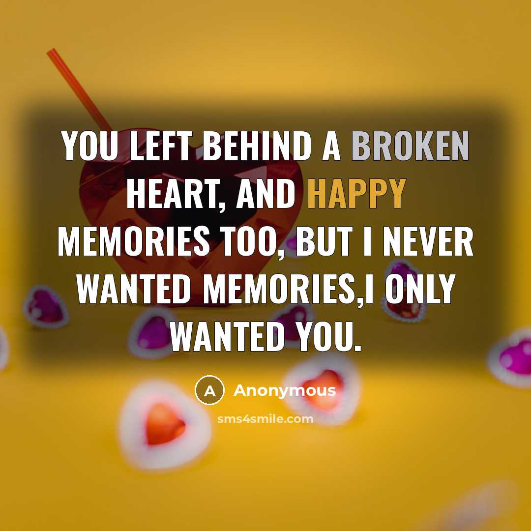 “You left behind a broken heart, and happy memories too,…” quote by Anonymous