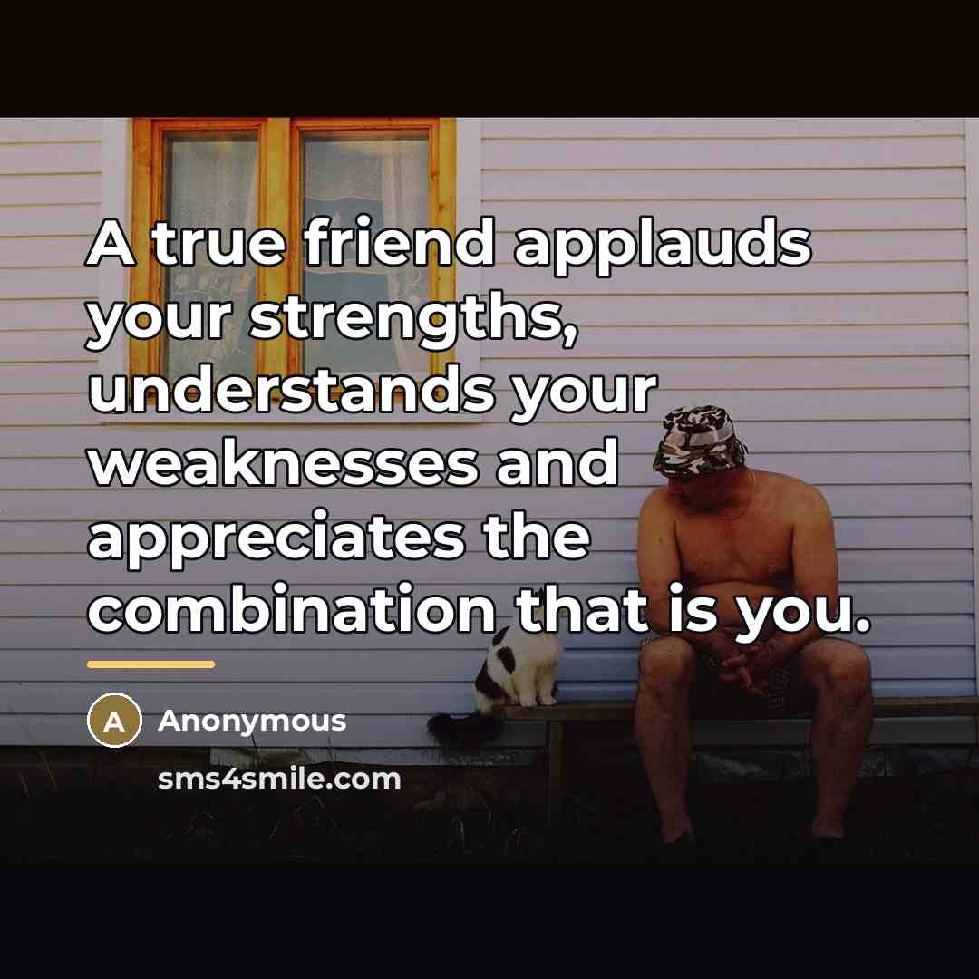 “A true friend applauds your strengths, understands your weaknesses and…” quote by Anonymous