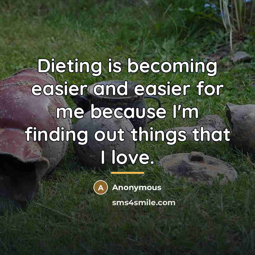 “Dieting is becoming easier and easier for me because I'm…” quote by Anonymous
