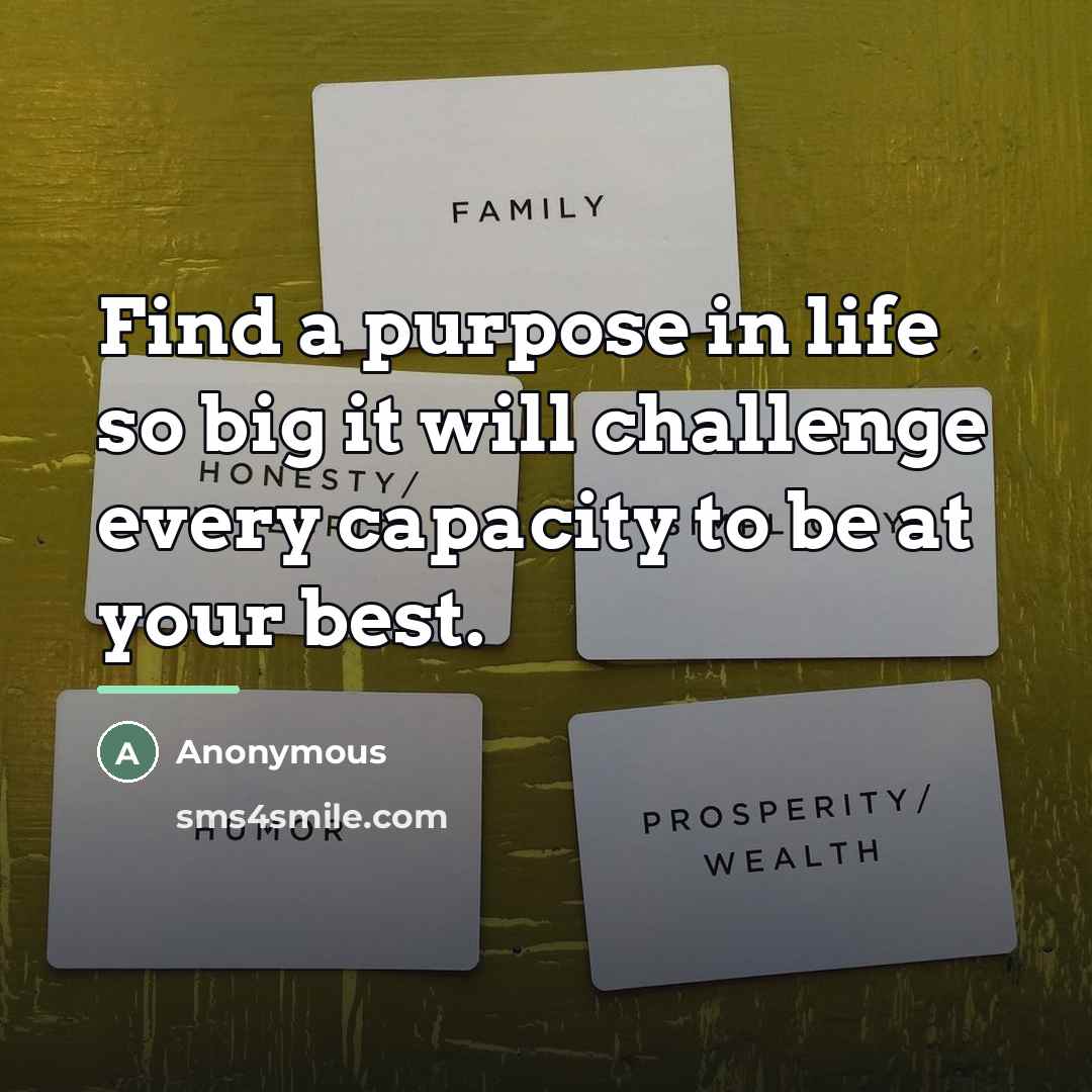 “Find a purpose in life so big it will challenge…” quote by Anonymous