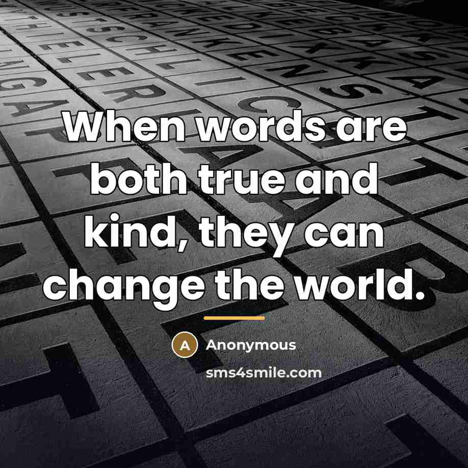“When words are both true and kind, they can change…” quote by Anonymous