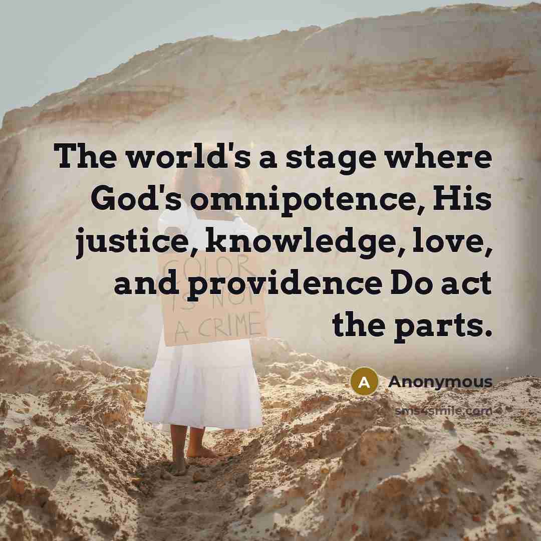“The world's a stage where God's omnipotence, His justice, knowledge,…” quote by Anonymous