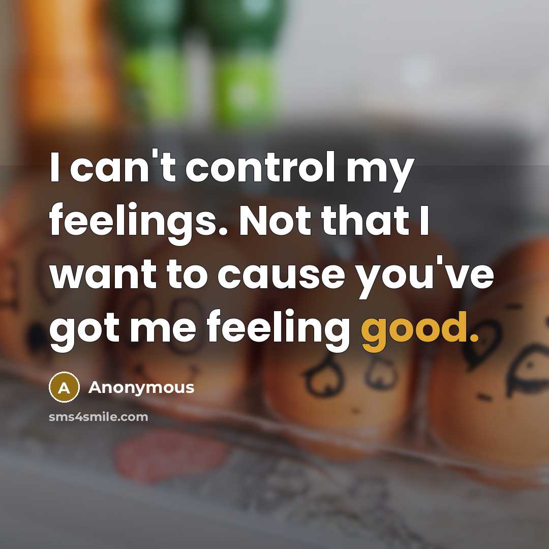 “I can't control my feelings. Not that I want to…” quote by Anonymous