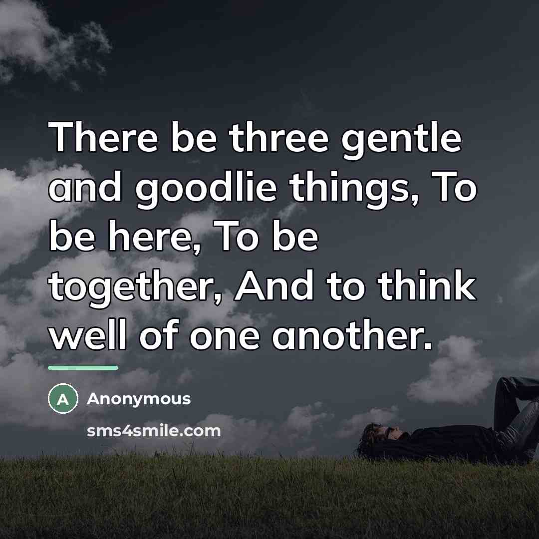 “There be three gentle and goodlie things, To be here,…” quote by Anonymous
