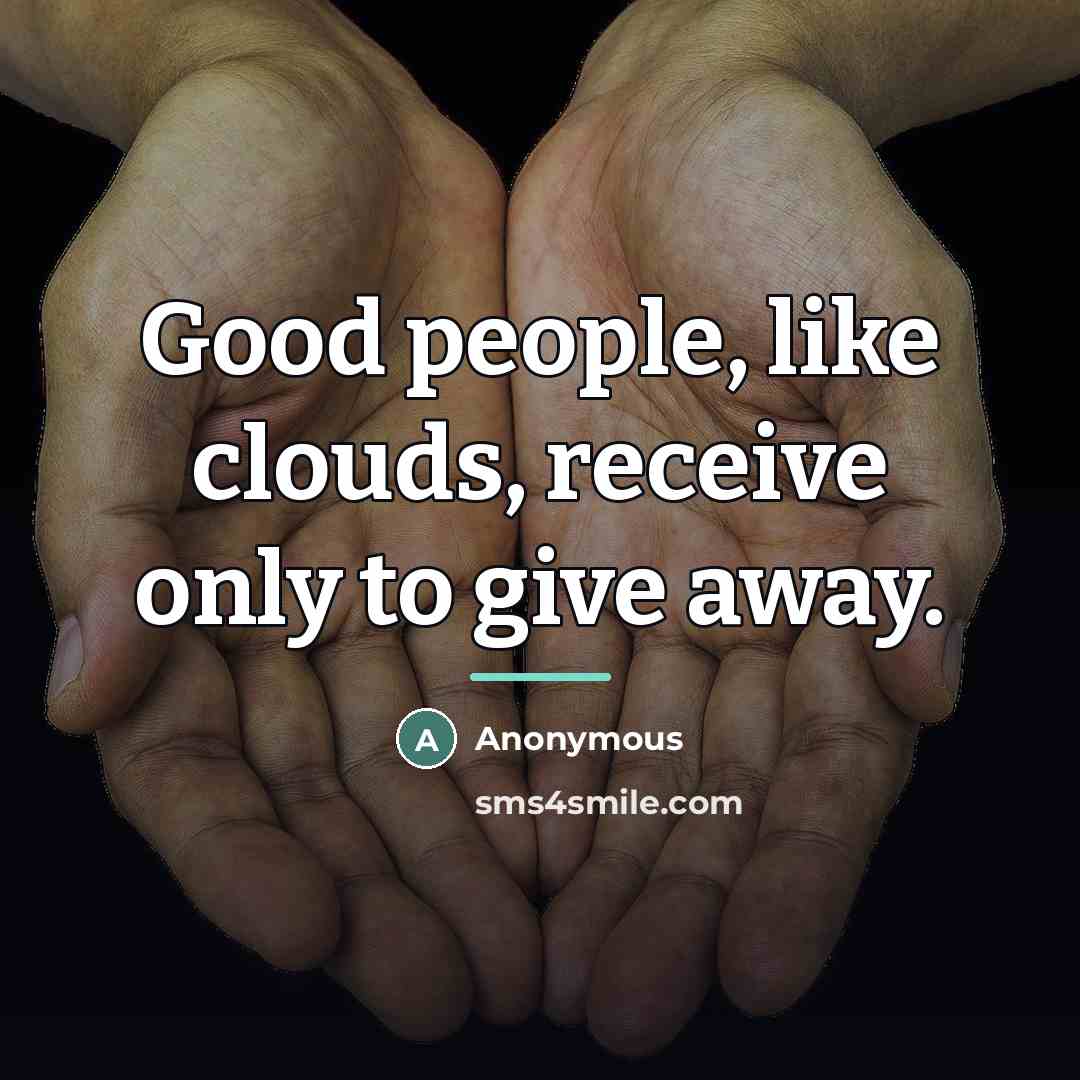 “Good people, like clouds, receive only to give away.…” quote by Anonymous