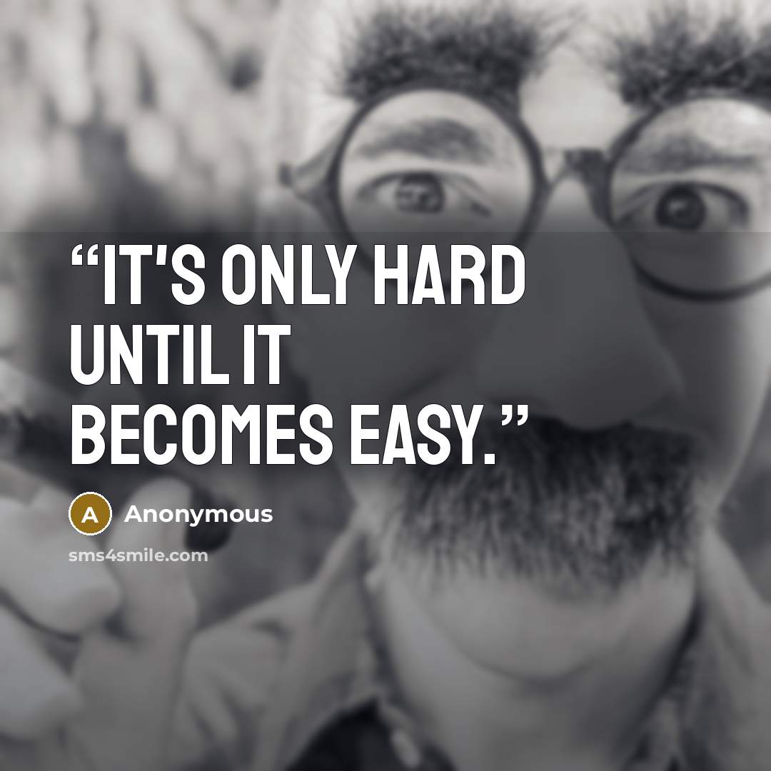 “It's only hard until it becomes easy.” quote by Anonymous