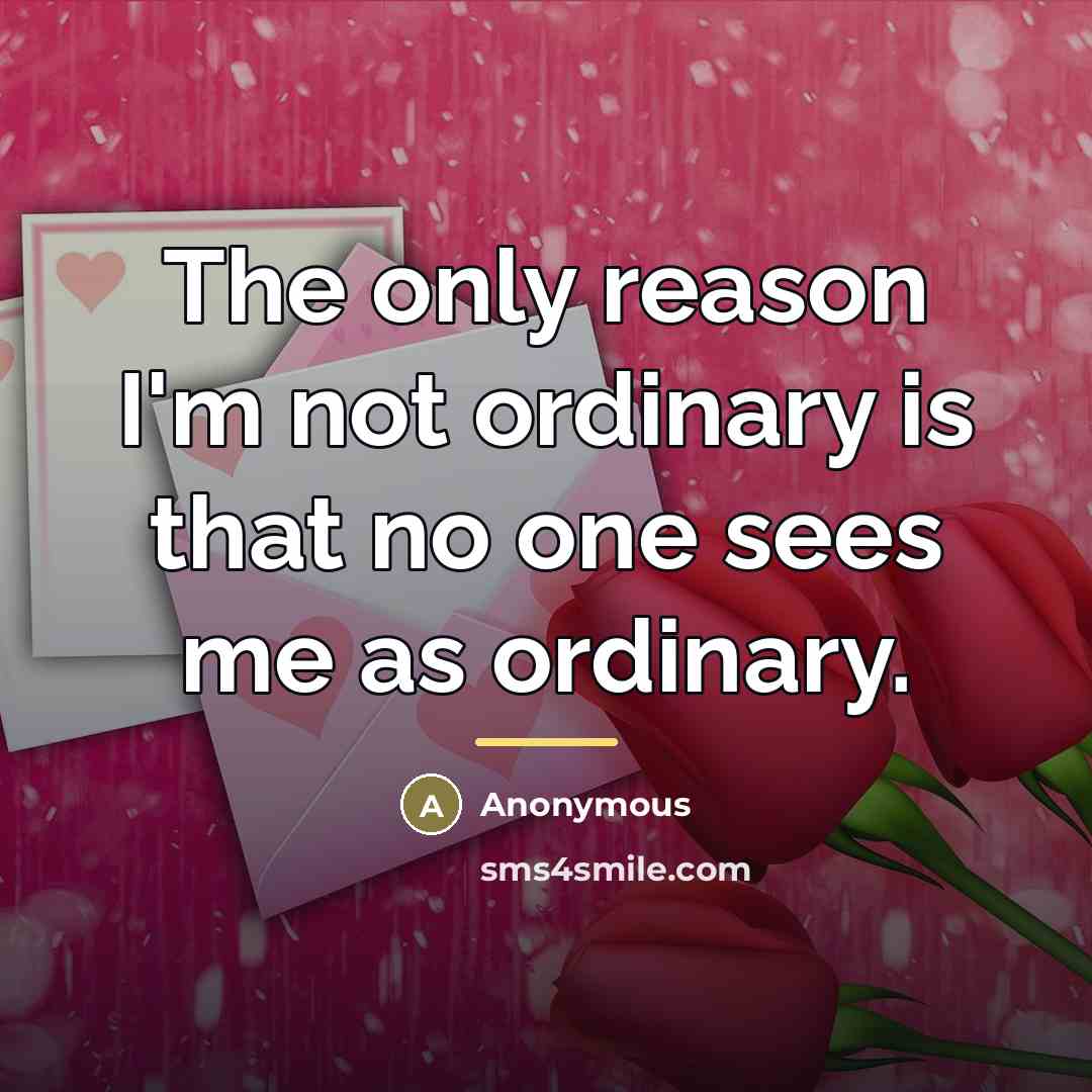 “The only reason I'm not ordinary is that no one…” quote by Anonymous
