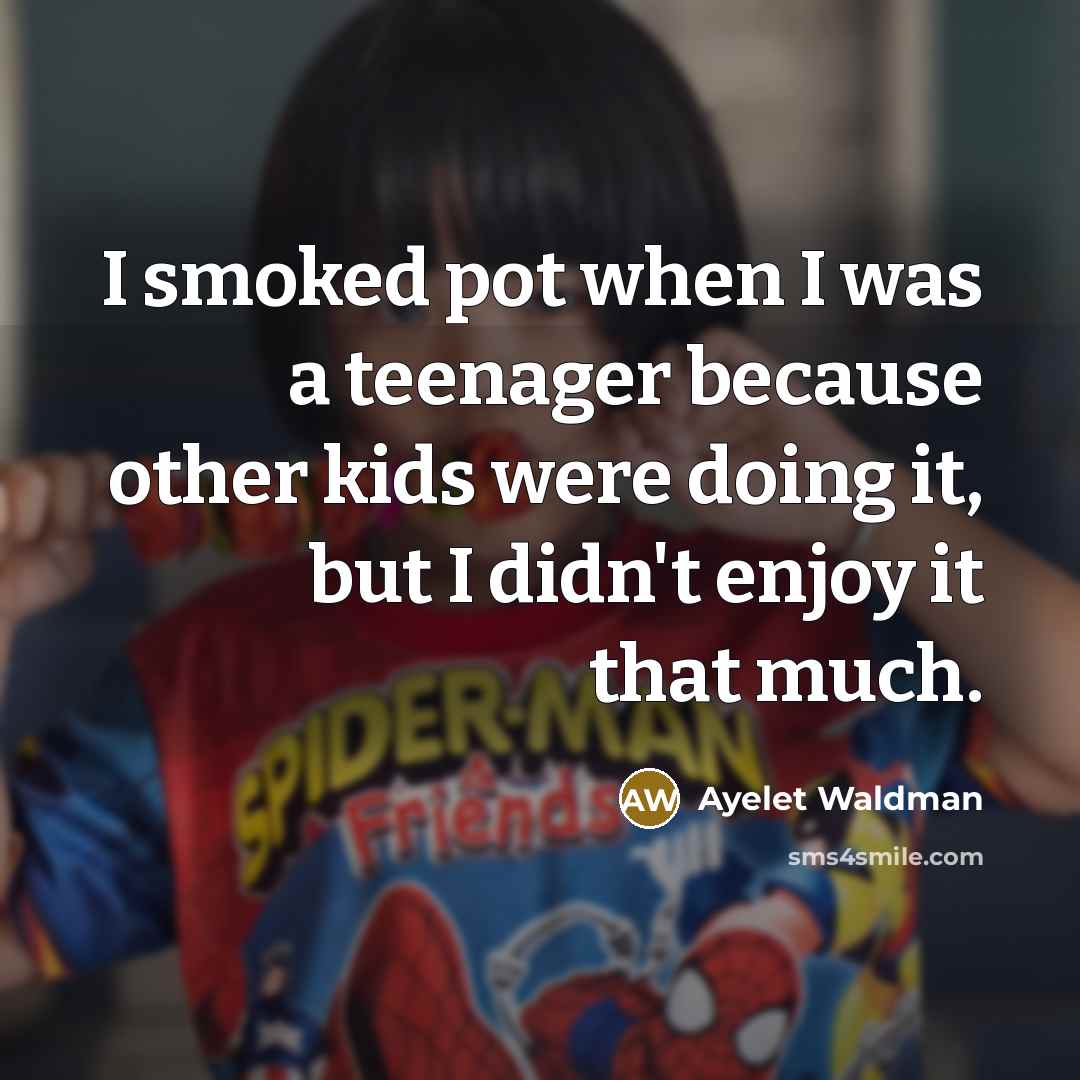 “I smoked pot when I was a teenager because other…” quote by Ayelet Waldman
