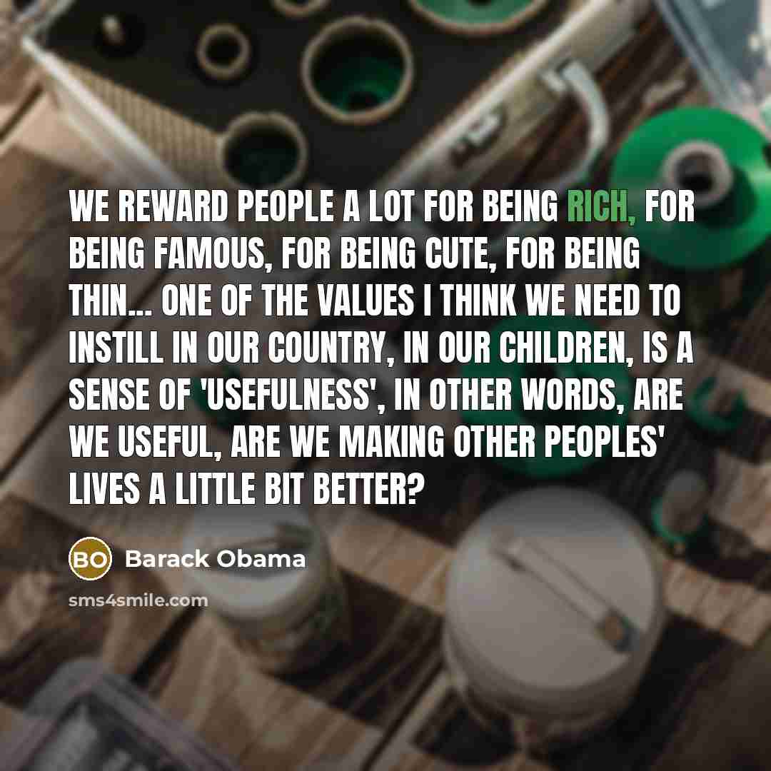 “We reward people a lot for being rich, for being…” quote by Barack Obama