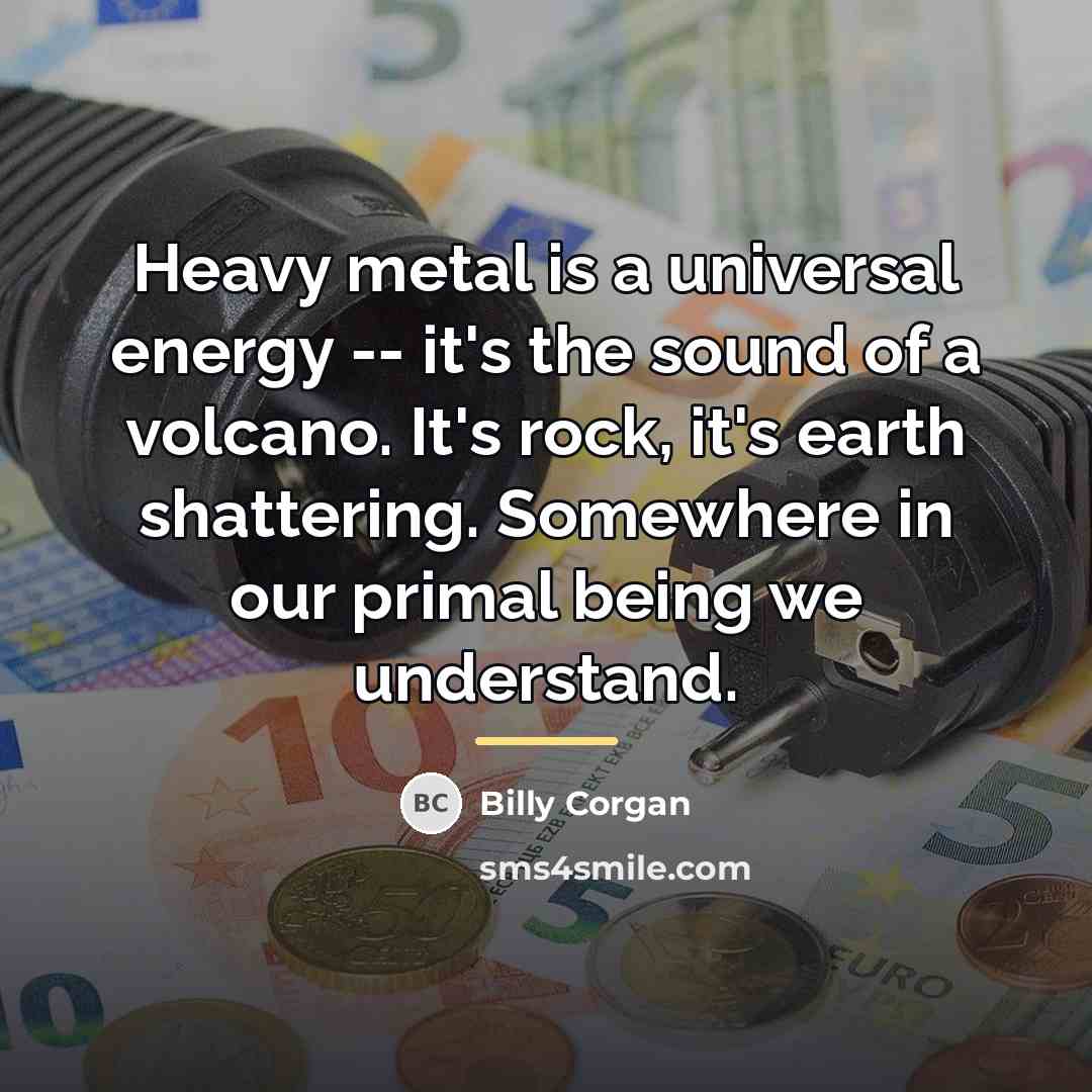 “Heavy metal is a universal energy -- it's the sound…” quote by Billy Corgan