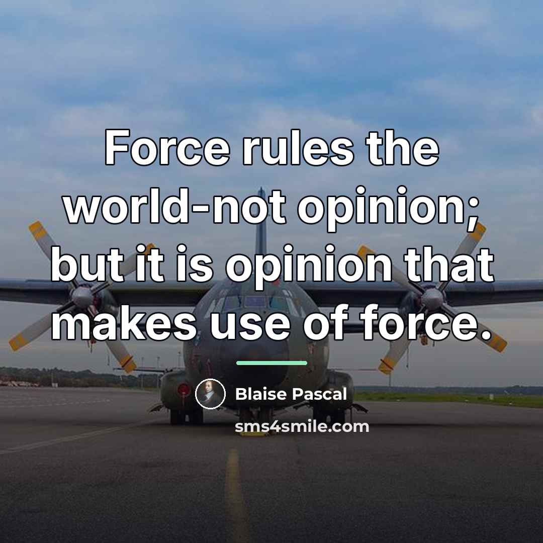 “Force rules the world-not opinion; but it is opinion that…” quote by Blaise Pascal