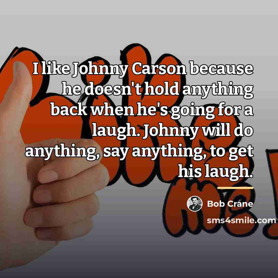 “I like Johnny Carson because he doesn't hold anything back…” quote by Bob Crane