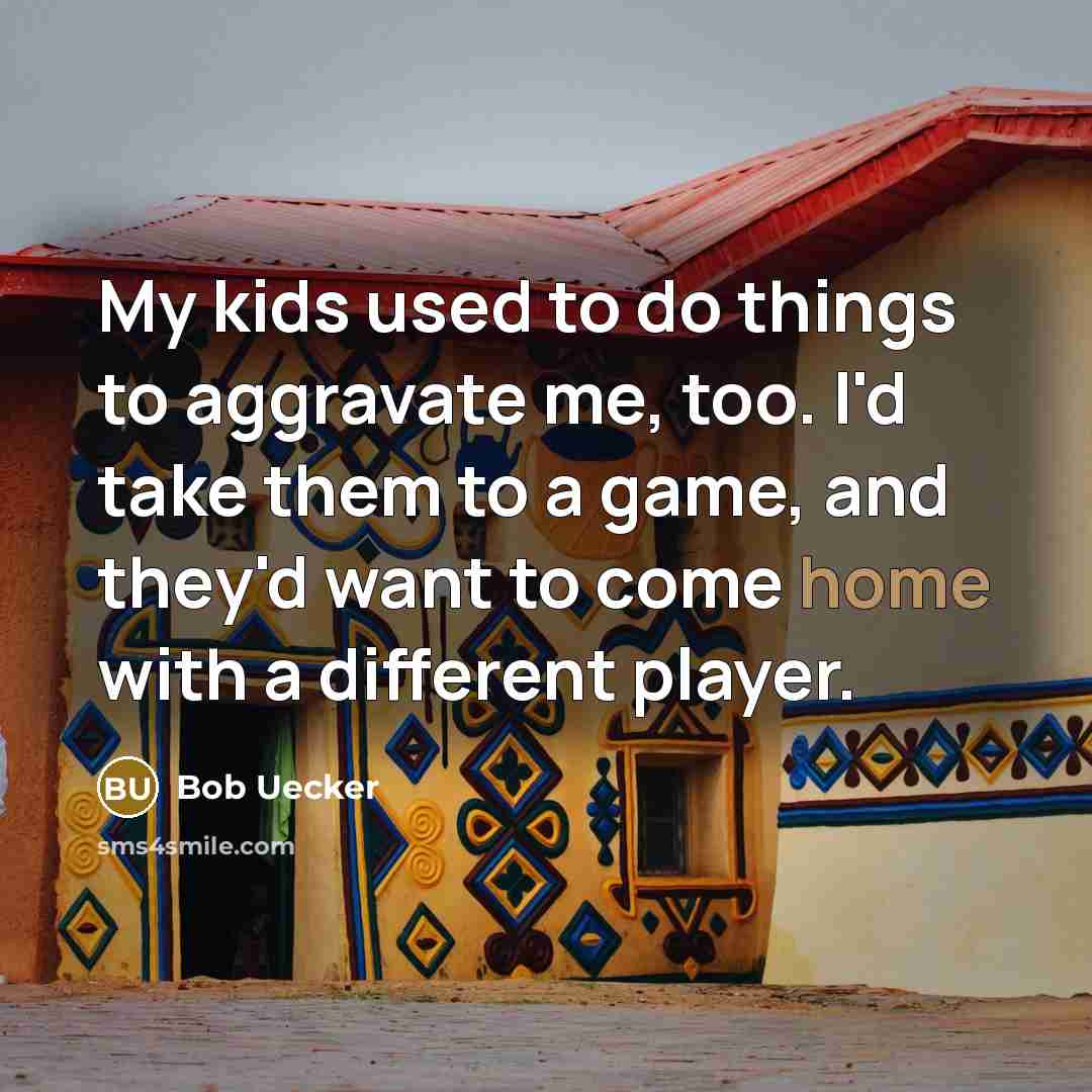“My kids used to do things to aggravate me, too.…” quote by Bob Uecker