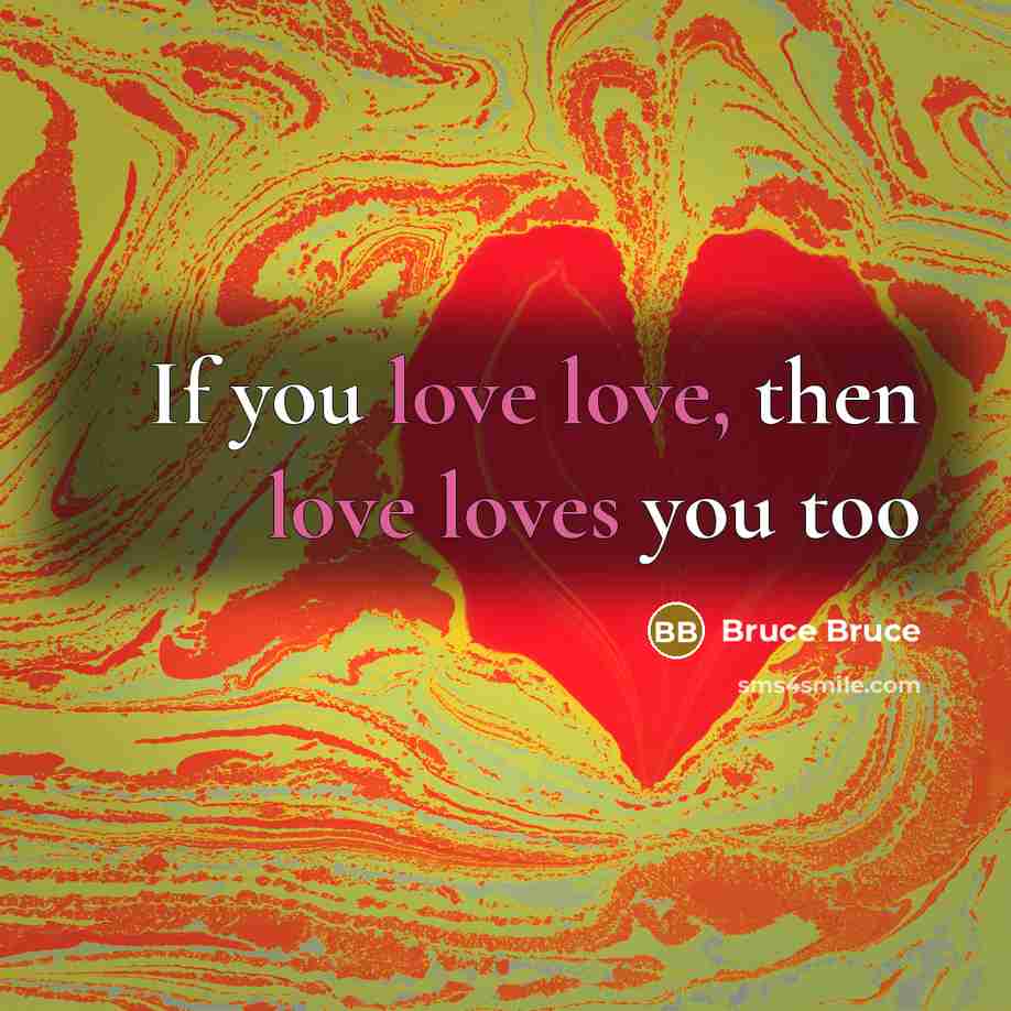 “If you love love, then love loves you too…” quote by Bruce Bruce