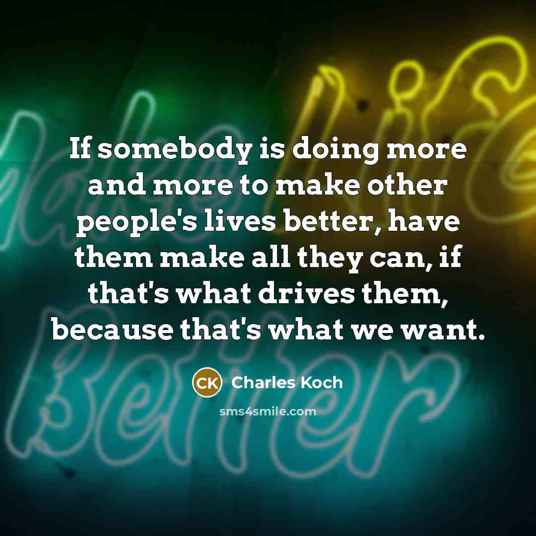 “If somebody is doing more and more to make other…” quote by Charles Koch