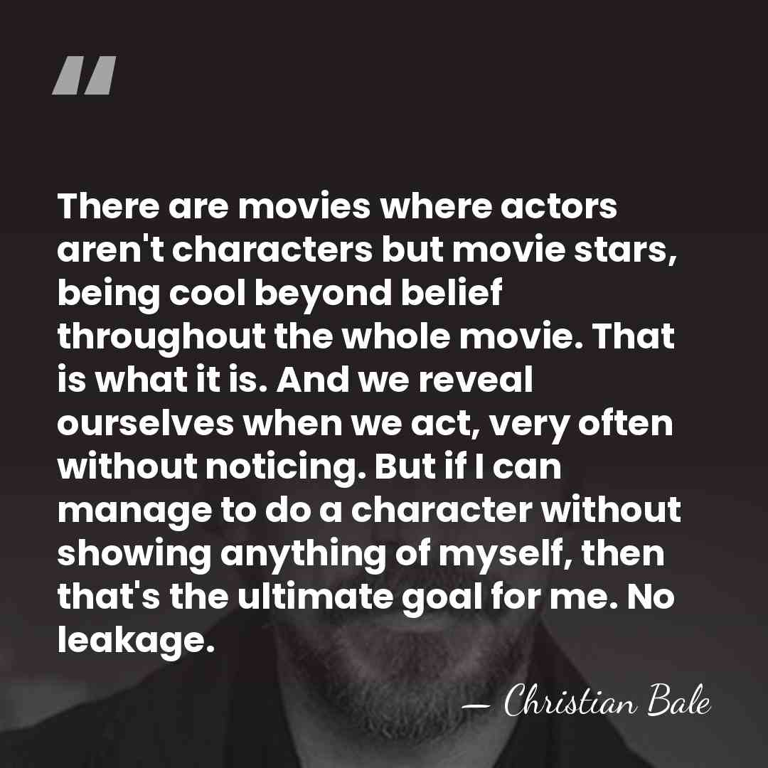 There are movies where actors aren't characters but movie stars, being cool&hellip; - Christian Bale