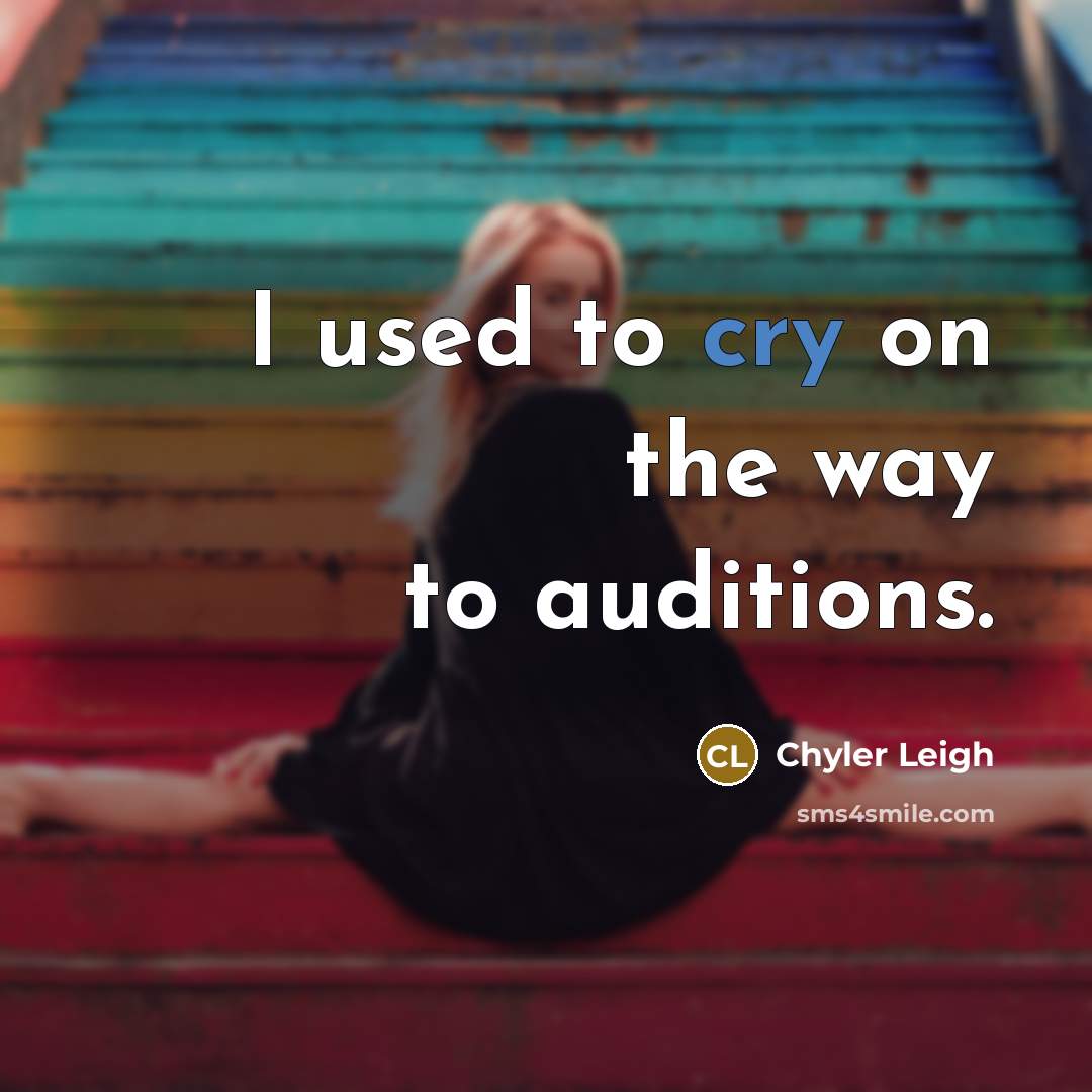 “I used to cry on the way to auditions.…” quote by Chyler Leigh