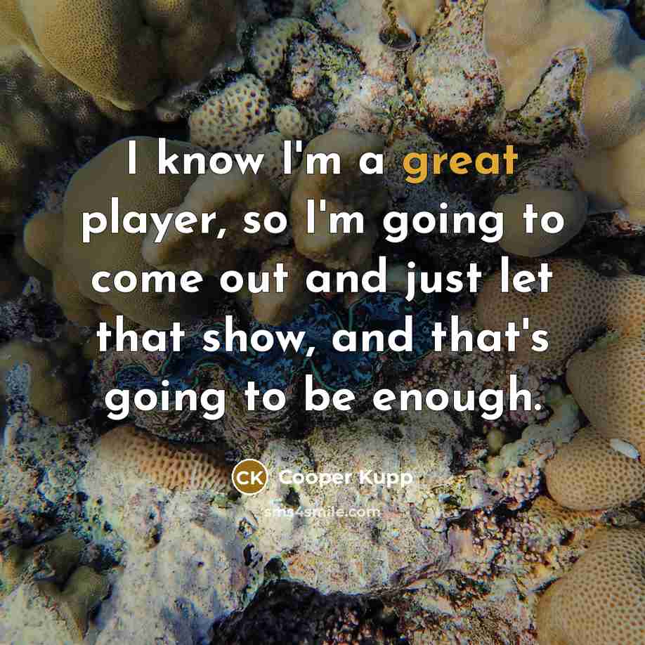 “I know I'm a great player, so I'm going to…” quote by Cooper Kupp