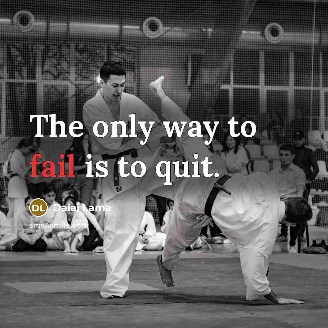 “The only way to fail is to quit.” quote by Dalai Lama
