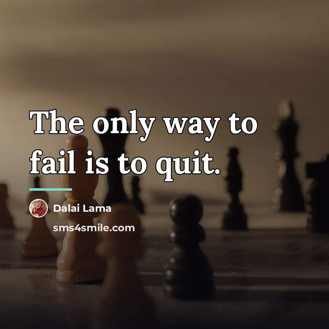 “The only way to fail is to quit.…” quote by Dalai Lama