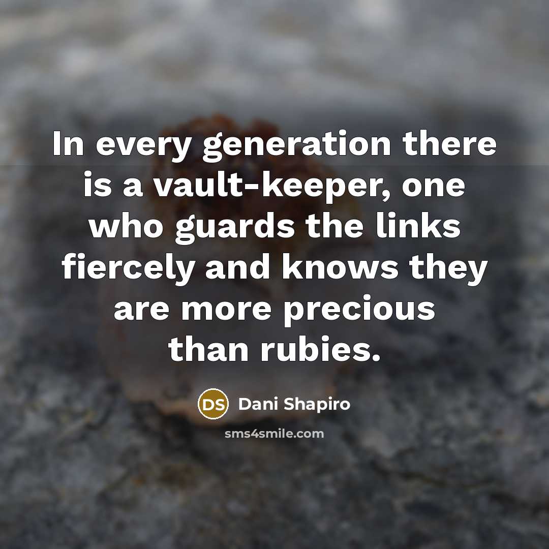 “In every generation there is a vault-keeper, one who guards…” quote by Dani Shapiro