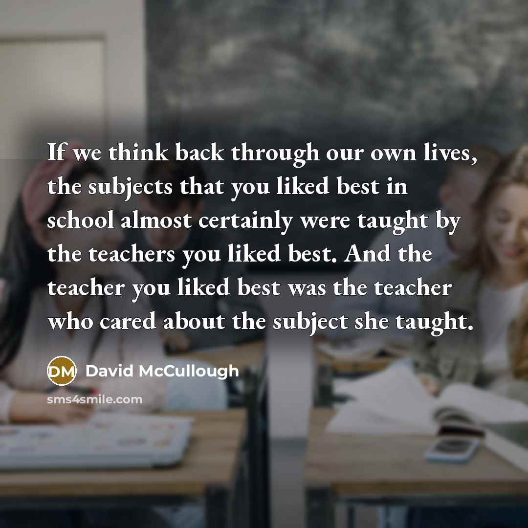 “If we think back through our own lives, the subjects…” quote by David McCullough
