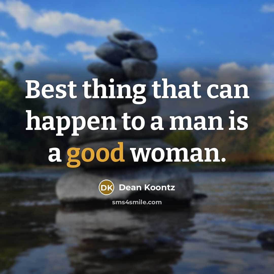 “Best thing that can happen to a man is a good woman.” quote by Dean Koontz