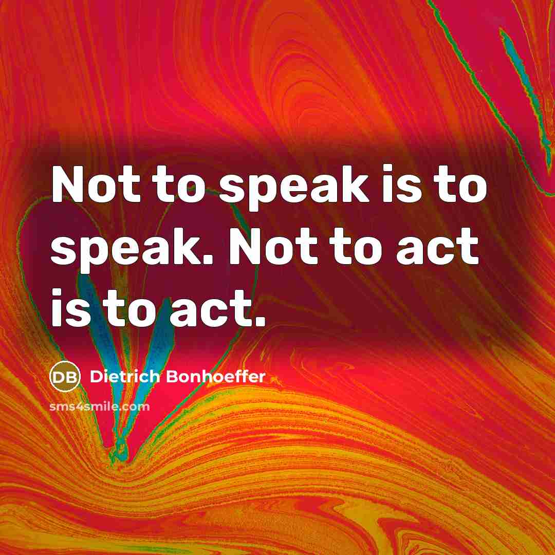 “Not to speak is to speak. Not to act is…” quote by Dietrich Bonhoeffer
