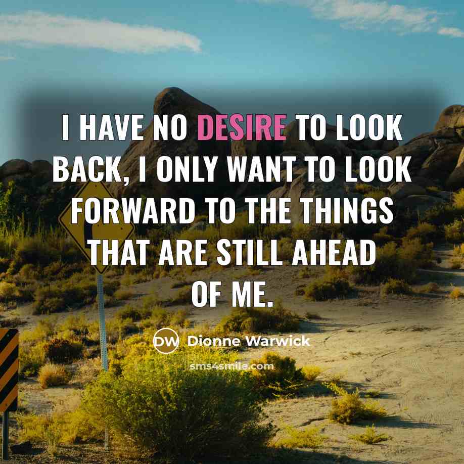 “I have no desire to look back, I only want…” quote by Dionne Warwick