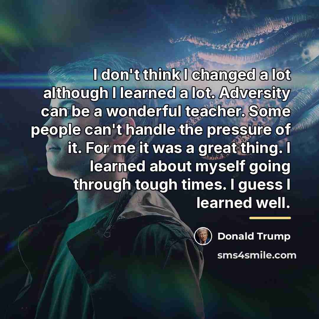 “I don't think I changed a lot although I learned…” quote by Donald Trump