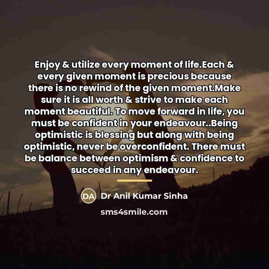 “Enjoy & utilize every moment of life.Each & every given…” quote by Dr Anil Kumar Sinha