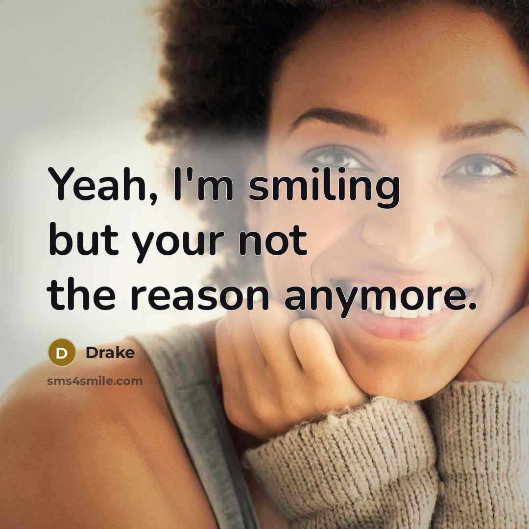“Yeah, I'm smiling but your not the reason anymore.…” quote by Drake