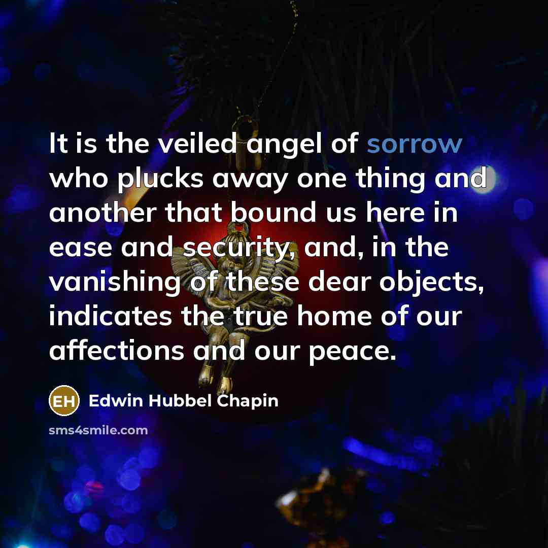 “It is the veiled angel of sorrow who plucks away…” quote by Edwin Hubbel Chapin