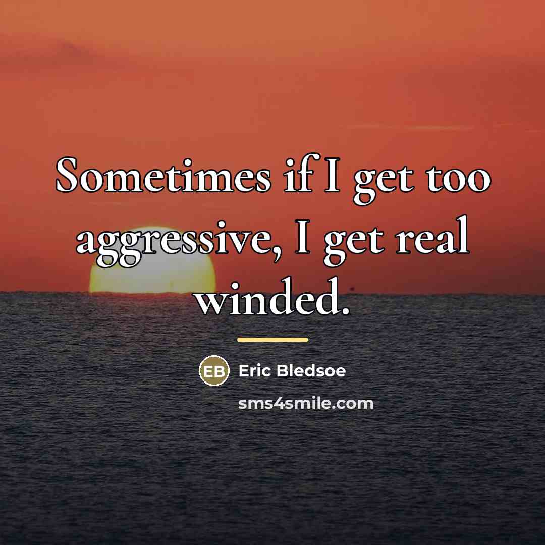 “Sometimes if I get too aggressive, I get real winded.…” quote by Eric Bledsoe
