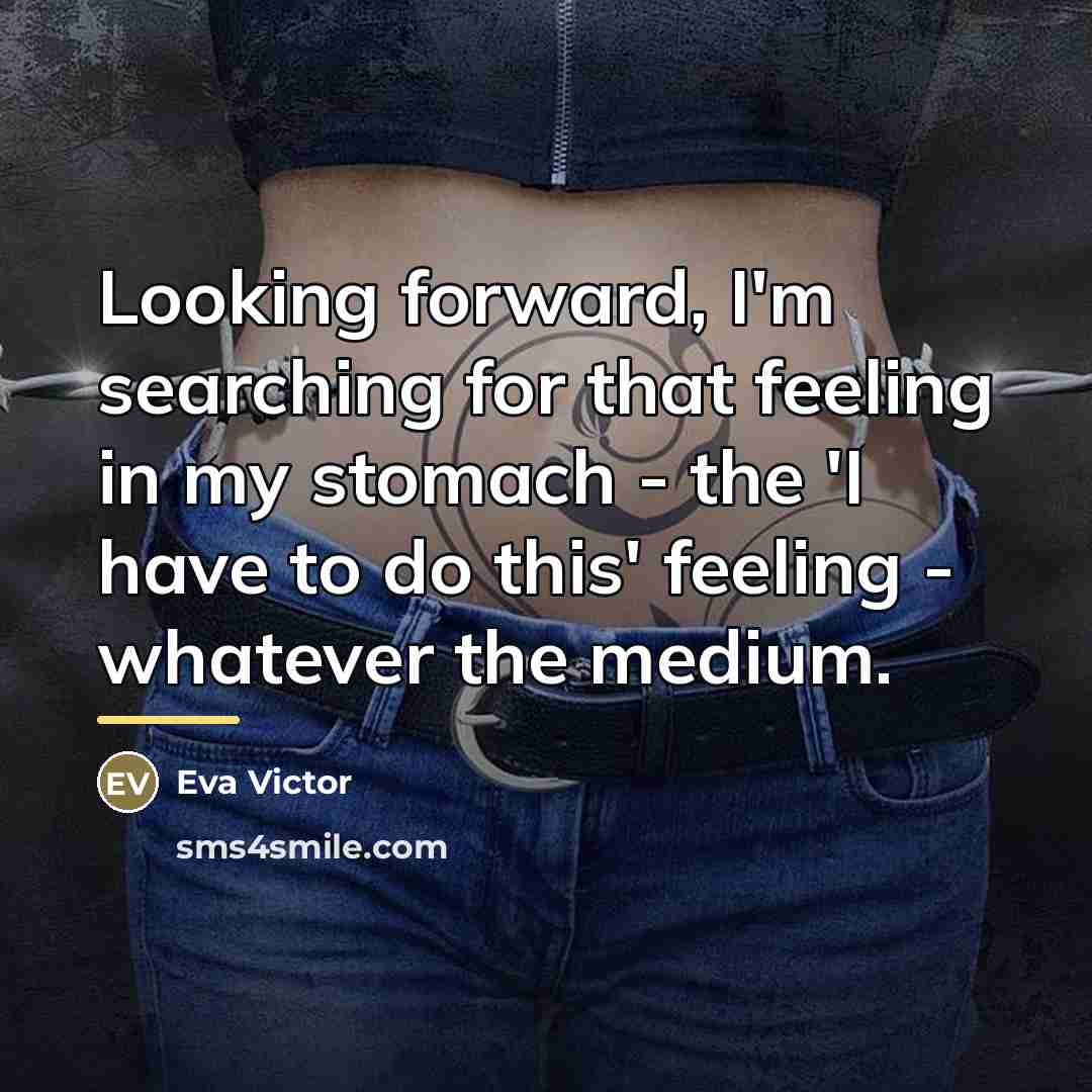 “Looking forward, I'm searching for that feeling in my stomach…” quote by Eva Victor