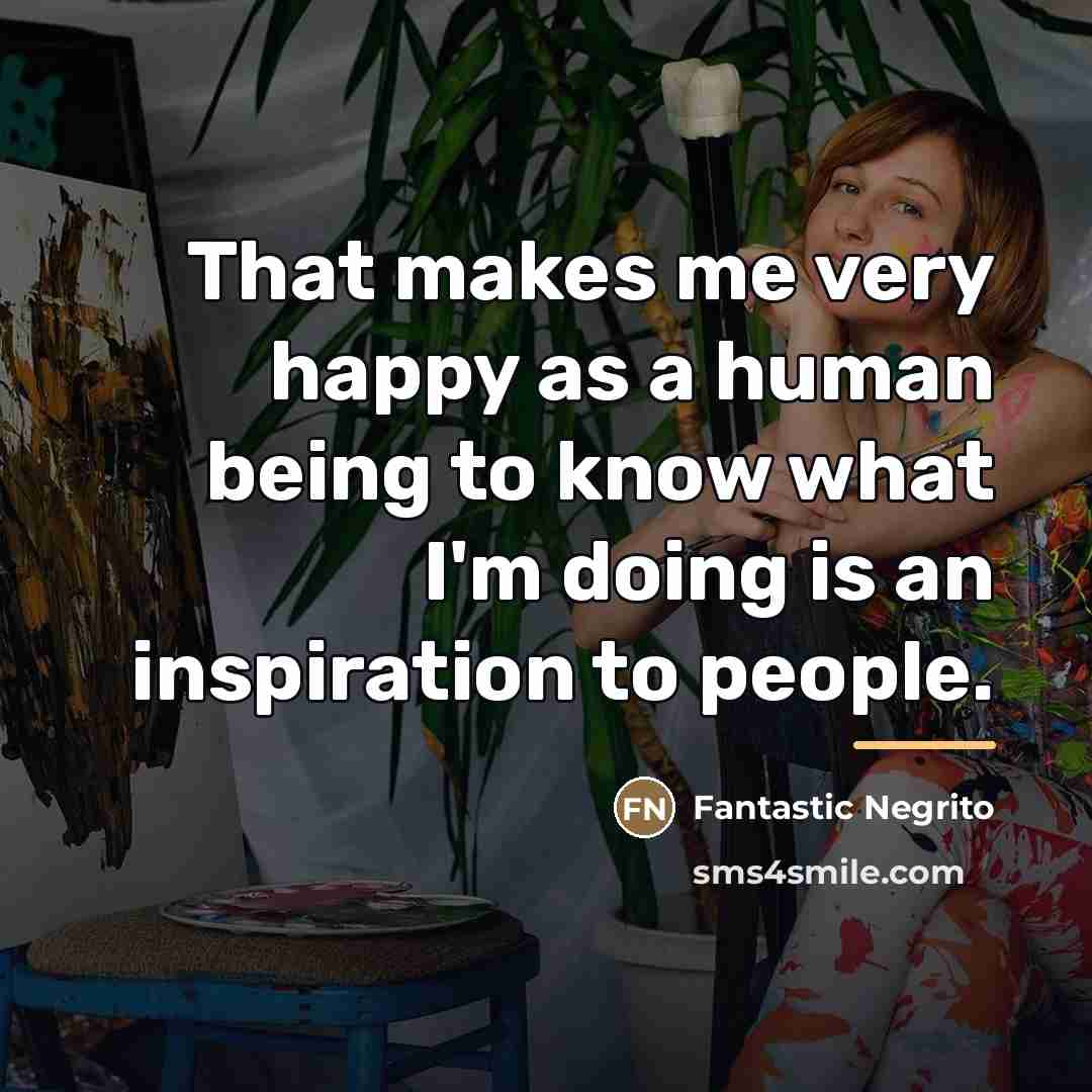 “That makes me very happy as a human being to…” quote by Fantastic Negrito