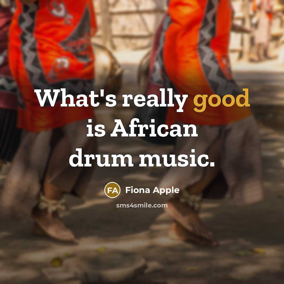 “What's really good is African drum music.” quote by Fiona Apple