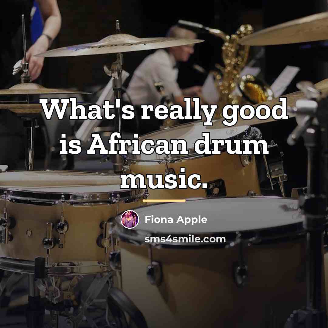 “What's really good is African drum music.…” quote by Fiona Apple